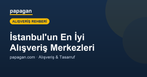 İstanbul’da alışveriş yapabileceğiniz en iyi alışveriş merkezleri